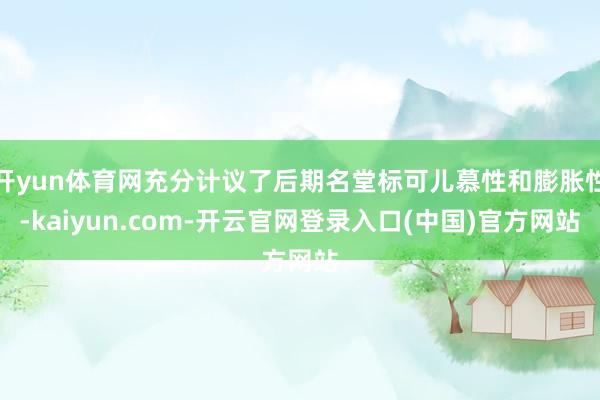开yun体育网充分计议了后期名堂标可儿慕性和膨胀性-kaiyun.com-开云官网登录入口(中国)官方网站