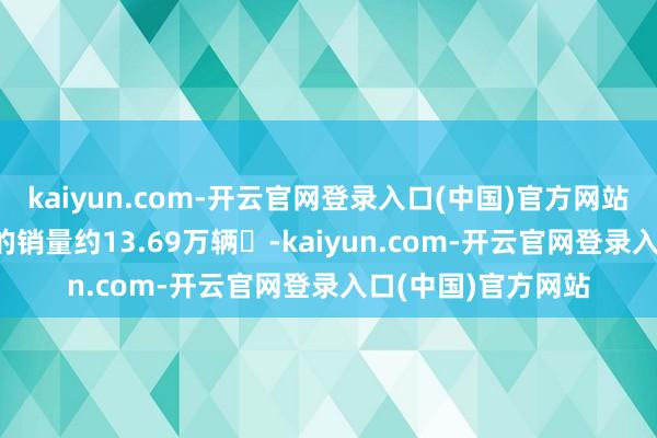 kaiyun.com-开云官网登录入口(中国)官方网站小米汽车2024年的销量约13.69万辆‌-kaiyun.com-开云官网登录入口(中国)官方网站